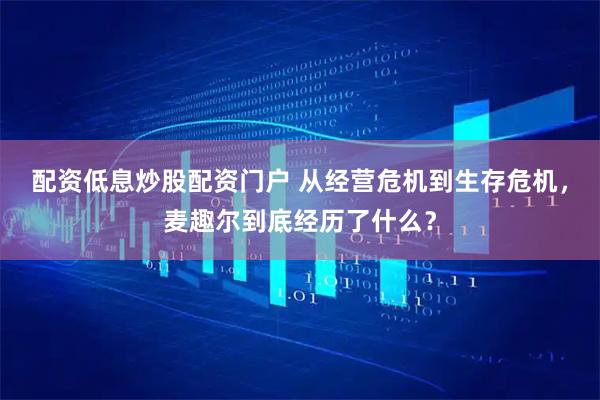 配资低息炒股配资门户 从经营危机到生存危机，麦趣尔到底经历了什么？