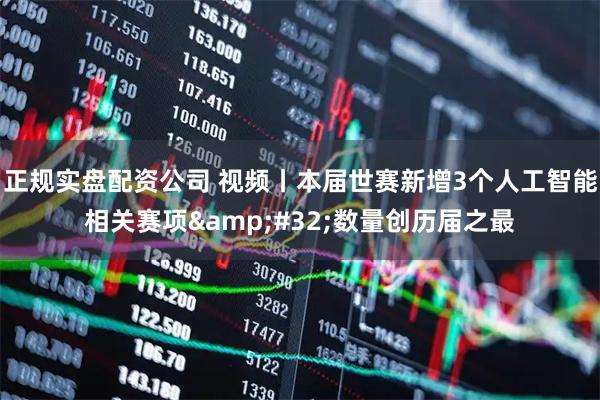 正规实盘配资公司 视频丨本届世赛新增3个人工智能相关赛项 数量创历届之最